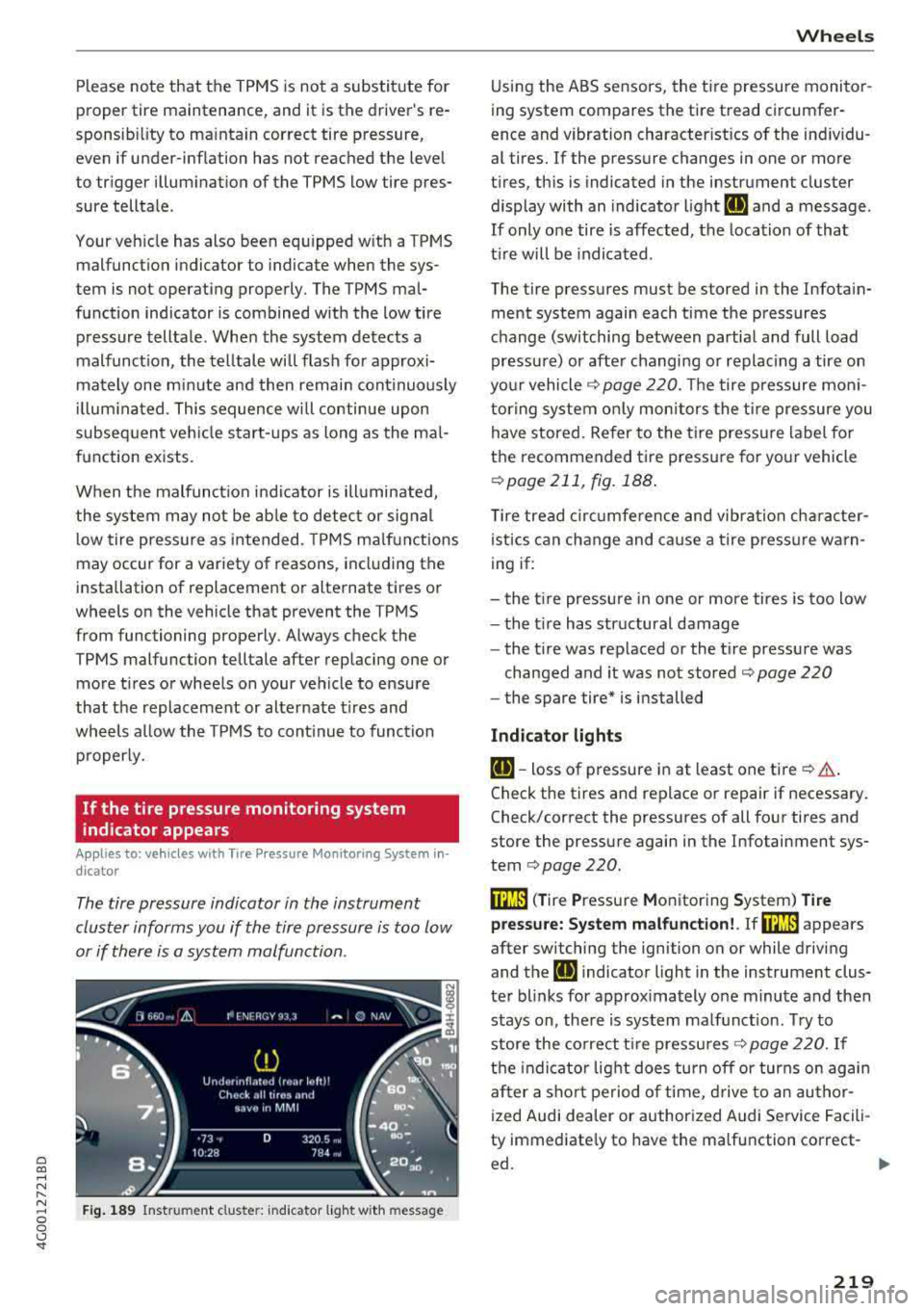 AUDI A6 2018  Owners Manual a co ,..., 
N 
" N ,..., 
0 0 \,;J <I" 
Please  note  that  the  TPMS is not  a substitute  for  
proper  tire  maintenance,  and  it  is the  drivers  re­
sponsib ility to  ma intain  correct  tir