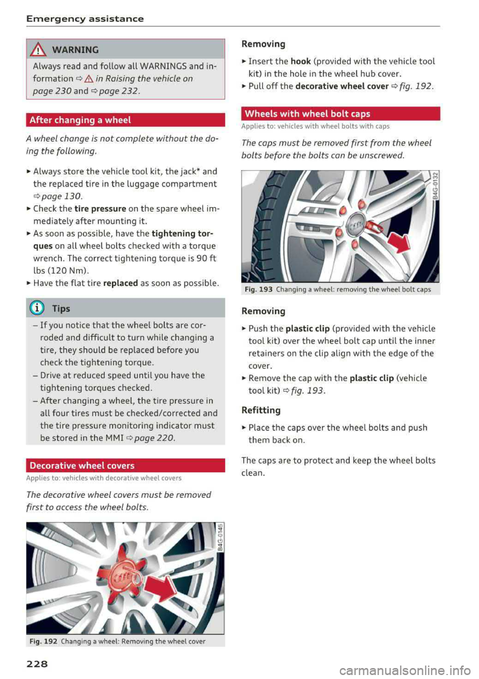 AUDI A6 2018 Owners Manual Emergency assistance
A WARNING
Always read and follow all WARNINGS and in
formation
c:> & in Raising the vehicle on
page 230
and c:> page 232.
After changing a wheel
A wheel change AUDI A6 2018 Owners Manual Emergency assistance
A WARNING
Always read and follow all WARNINGS and in
formation
c:> & in Raising the vehicle on
page 230
and c:> page 232.
After changing a wheel
A wheel change