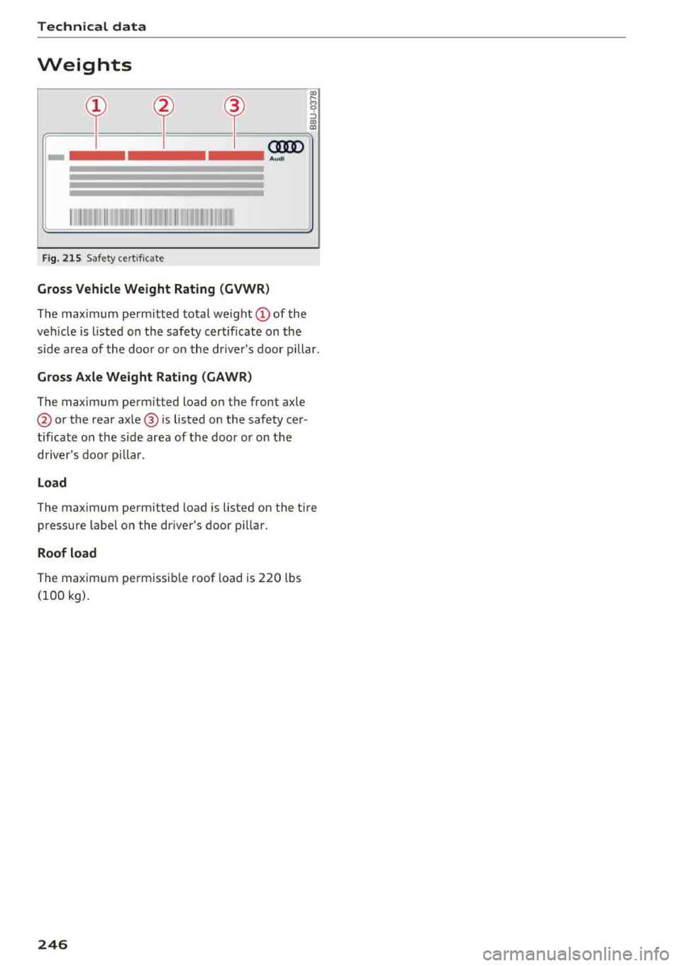 AUDI A6 2018 Owners Manual Technical data
Weights
CX)
=q)= ~=- ~-=--------= I
=I= = I= -I= cm>
-
Aud i
Fig . 215 Safety cert ificate
Gross Vehicle Weight Rating (GVWR )
The maximum pe rm itted total we ight ( AUDI A6 2018 Owners Manual Technical data
Weights
CX)
=q)= ~=- ~-=--------= I
=I= = I= -I= cm>
-
Aud i
Fig . 215 Safety cert ificate
Gross Vehicle Weight Rating (GVWR )
The maximum pe rm itted total we ight (