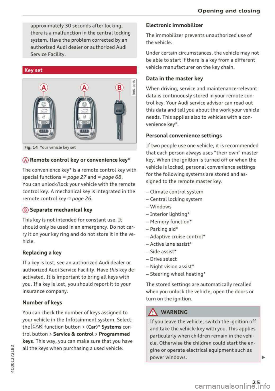 AUDI A6 2018  Owners Manual approximately  30  seconds after locking, 
there  is a  malfunction  in  the  central  locking 
system . Have  the  problem  corrected  by an 
authorized  Audi  dea ler  or  authorized  Audi 
Service 