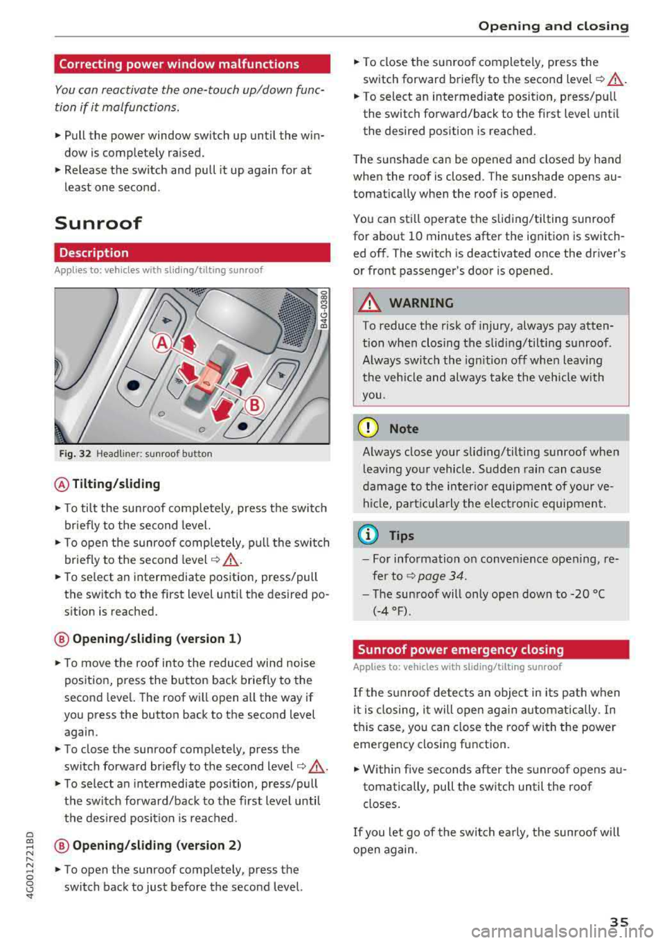 AUDI A6 2018 Owners Guide a
Correcting power window malfunctions
You can reactivate the one-touch up/down func
tion if it malfunctions.
... Pull the power window switch up until the win
dow is complete AUDI A6 2018 Owners Guide a
Correcting power window malfunctions
You can reactivate the one-touch up/down func
tion if it malfunctions.
... Pull the power window switch up until the win
dow is complete