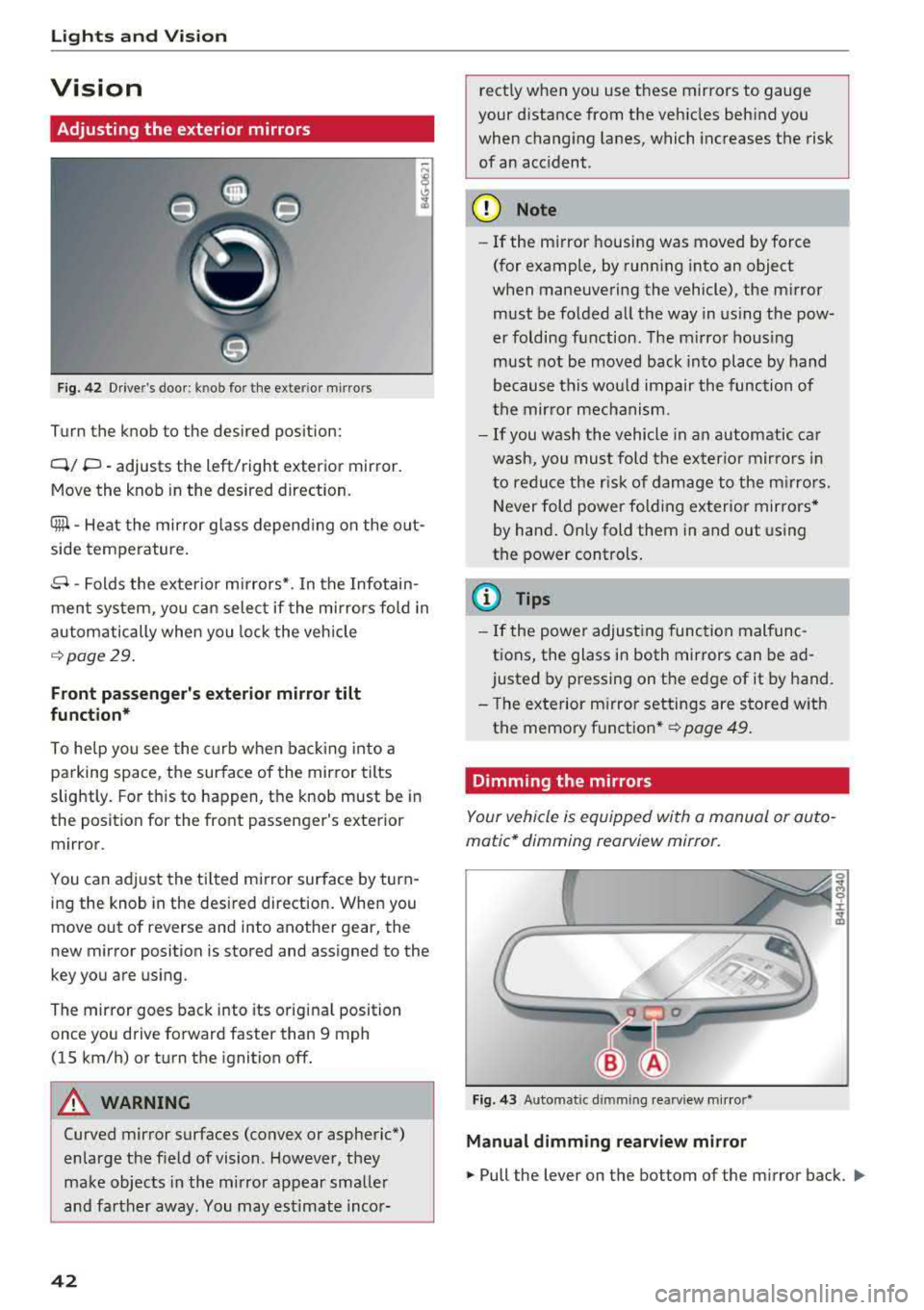 AUDI A6 2018 Service Manual Lights and Vision
Vision
Adjusting the exterior mirrors
Fig. 42 Driver"s door: knob for the exter ior mirro rs
Turn the knob to the desired position:
Q/ P -adjusts the left/right e AUDI A6 2018 Service Manual Lights and Vision
Vision
Adjusting the exterior mirrors
Fig. 42 Driver"s door: knob for the exter ior mirro rs
Turn the knob to the desired position:
Q/ P -adjusts the left/right e