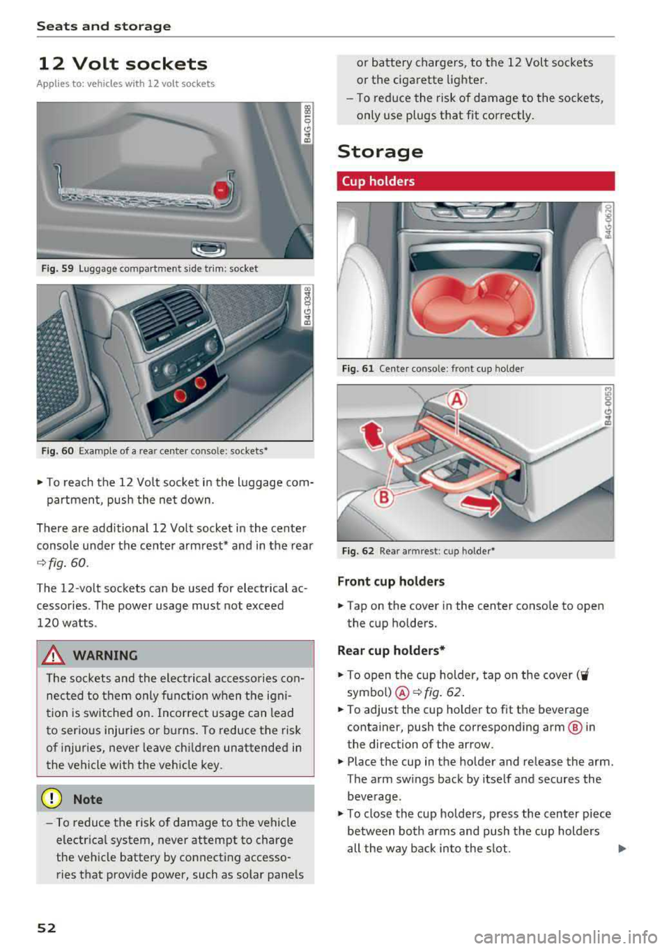 AUDI A6 2018 Workshop Manual Seats and stor age
12 Volt sockets
Applies to: veh icles with 12 volt sockets
F ig . 59 Luggage compartment s ide trim : socket
F ig . 60 Example of a rear ce nter conso le : sockets* AUDI A6 2018 Workshop Manual Seats and stor age
12 Volt sockets
Applies to: veh icles with 12 volt sockets
F ig . 59 Luggage compartment s ide trim : socket
F ig . 60 Example of a rear ce nter conso le : sockets*