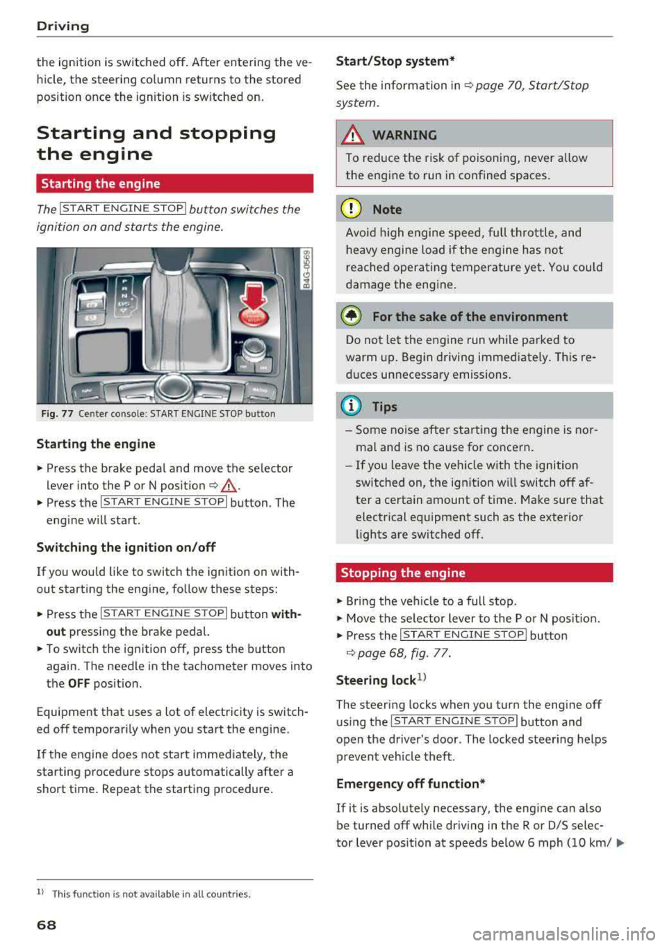 AUDI A6 2018 Owners Manual Driving
the ignition is switched off. After entering the ve
hicle, the steering co lumn returns to the stored
position once the ignition is sw itched on.
Starting and stopping AUDI A6 2018 Owners Manual Driving
the ignition is switched off. After entering the ve
hicle, the steering co lumn returns to the stored
position once the ignition is sw itched on.
Starting and stopping