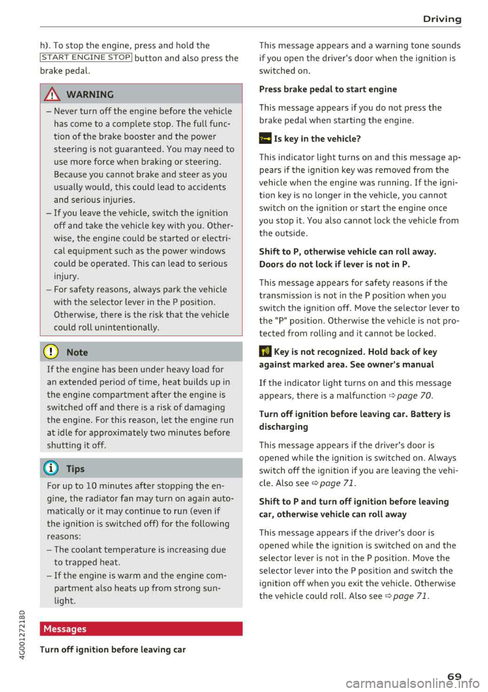 AUDI A6 2018 Owners Manual a co .... N
" N .... 0 0 \.J <t
h). To stop the engine, press and hold the
I START ENGINE STOPI button and also press the
brake pedal.
A WARNING
- Never turn off the engine before AUDI A6 2018 Owners Manual a co .... N
" N .... 0 0 \.J <t
h). To stop the engine, press and hold the
I START ENGINE STOPI button and also press the
brake pedal.
A WARNING
- Never turn off the engine before
