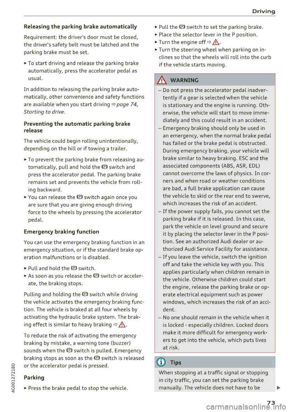 AUDI A6 2018 Manual PDF a co .... N
" N .... 0 0 \,;J <t
Releasing the parking brake automatically
Requirement: the drivers door must be closed,
the drivers safety belt must be latched and the
parking AUDI A6 2018 Manual PDF a co .... N
" N .... 0 0 \,;J <t
Releasing the parking brake automatically
Requirement: the drivers door must be closed,
the drivers safety belt must be latched and the
parking