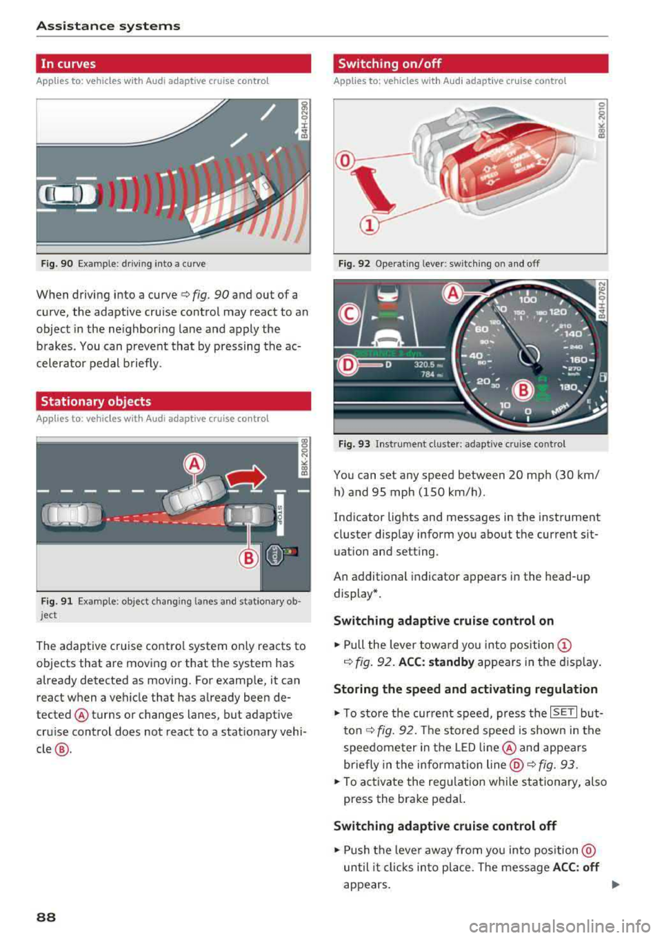 AUDI A6 2018 Manual Online Assistance systems
In curves
Applies to: vehicles with Audi adaptive cruise contro l
Fig. 90 Example: dr ivi ng into a curve
When driving into a curve ¢ fig. 90 and out of a
cur AUDI A6 2018 Manual Online Assistance systems
In curves
Applies to: vehicles with Audi adaptive cruise contro l
Fig. 90 Example: dr ivi ng into a curve
When driving into a curve ¢ fig. 90 and out of a
cur