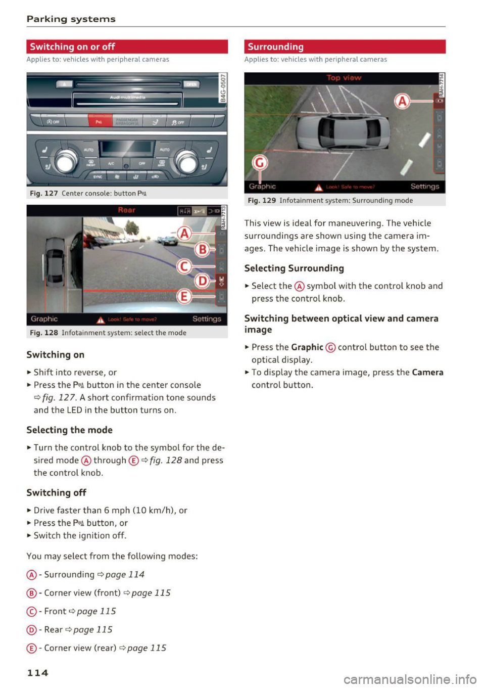 AUDI A6 2017 Service Manual Parking systems
Switching on or off
Applies to: vehicles with per ipheral cameras
F ig. 127 Center console: button P.A
F ig . 128
Infotainment system: select the mode
Switching on
AUDI A6 2017 Service Manual Parking systems
Switching on or off
Applies to: vehicles with per ipheral cameras
F ig. 127 Center console: button P.A
F ig . 128
Infotainment system: select the mode
Switching on
