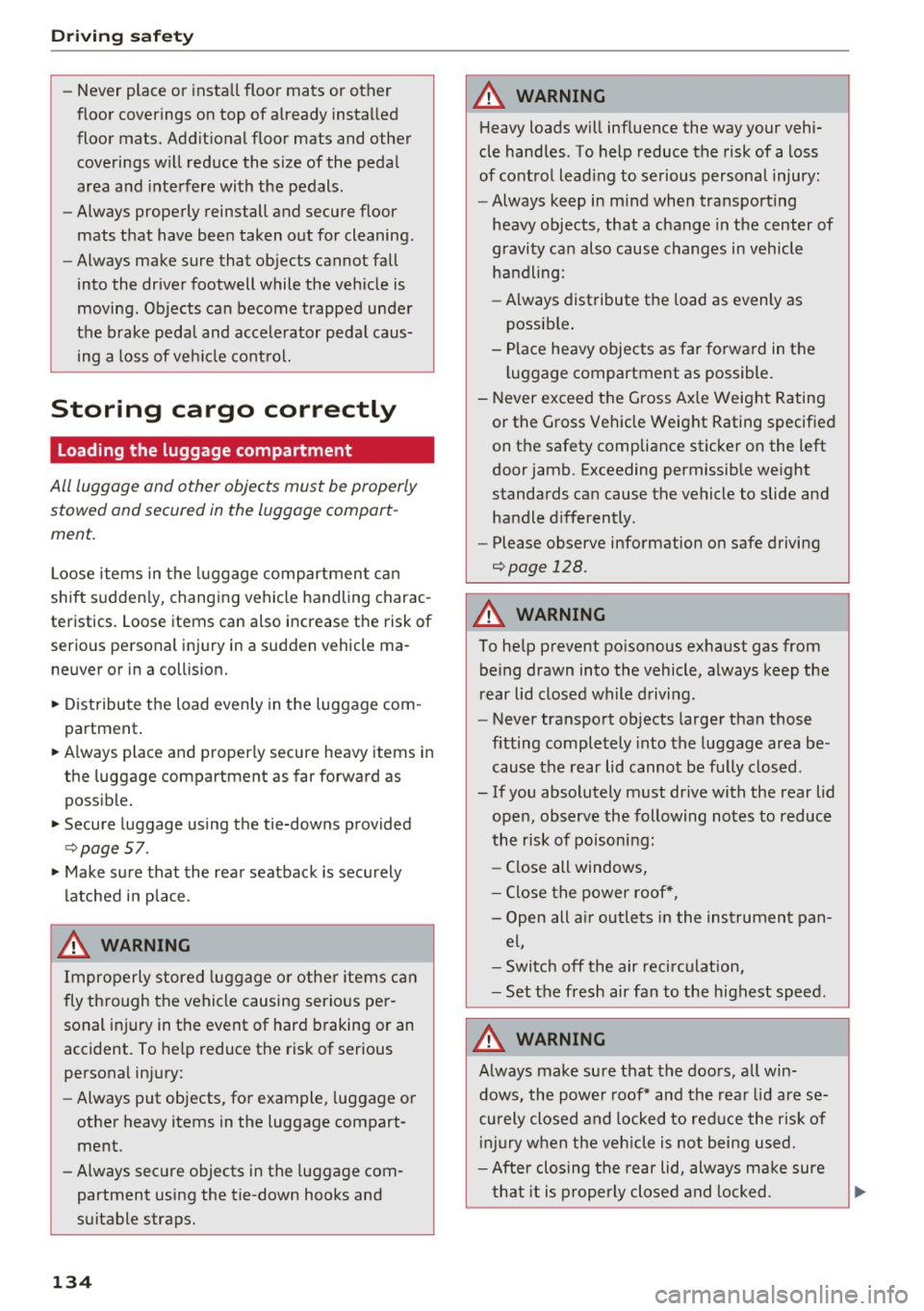 AUDI A6 2017 Owners Manual Driving safety
-Never place or install floor mats or other
floor coverings on top of already installed
floor mats. Additional floor mats and other
coverings will reduce the s AUDI A6 2017 Owners Manual Driving safety
-Never place or install floor mats or other
floor coverings on top of already installed
floor mats. Additional floor mats and other
coverings will reduce the s