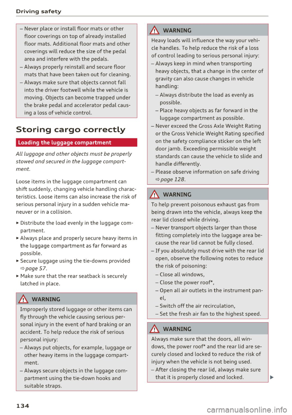 AUDI A6 2017  Owners Manual Driving safety 
-Never  place  or  install  floor  mats  or  other 
floor  coverings  on  top  of  already  installed 
floor  mats.  Additional  floor  mats  and other 
coverings  will  reduce  the  s