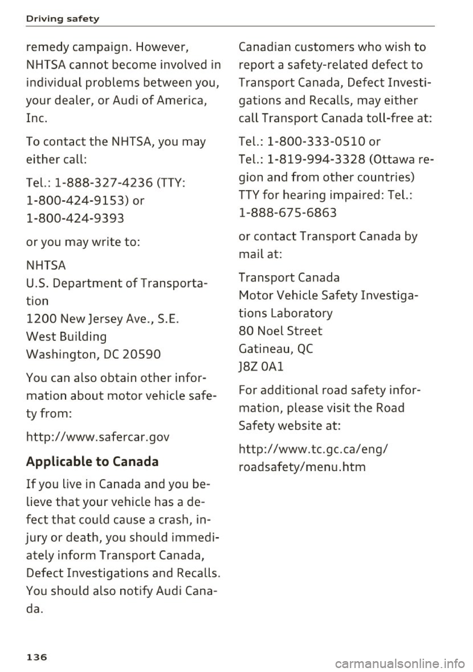 AUDI A6 2017 Owners Manual Driving safety
remedy campaign. However,
NHTSA cannot become involved in
individual problems between you,
your dealer , or Audi of America,
Inc.
To contact the NHTSA, you may e AUDI A6 2017 Owners Manual Driving safety
remedy campaign. However,
NHTSA cannot become involved in
individual problems between you,
your dealer , or Audi of America,
Inc.
To contact the NHTSA, you may e