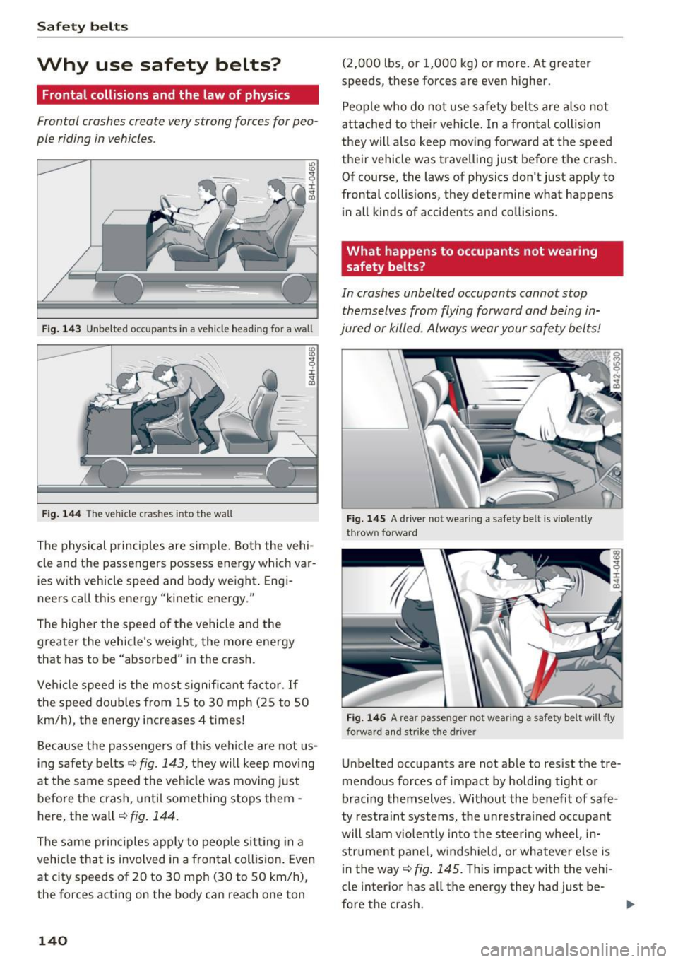 AUDI A6 2017  Owners Manual Safety  belts 
Why  use  safety  belts? 
Frontal collisions  and the  law  of  physics 
Frontal crashes  create  very strong  forces  for peo­
ple  riding in vehicles . 
Fig. 143 Unbelted  occupants 