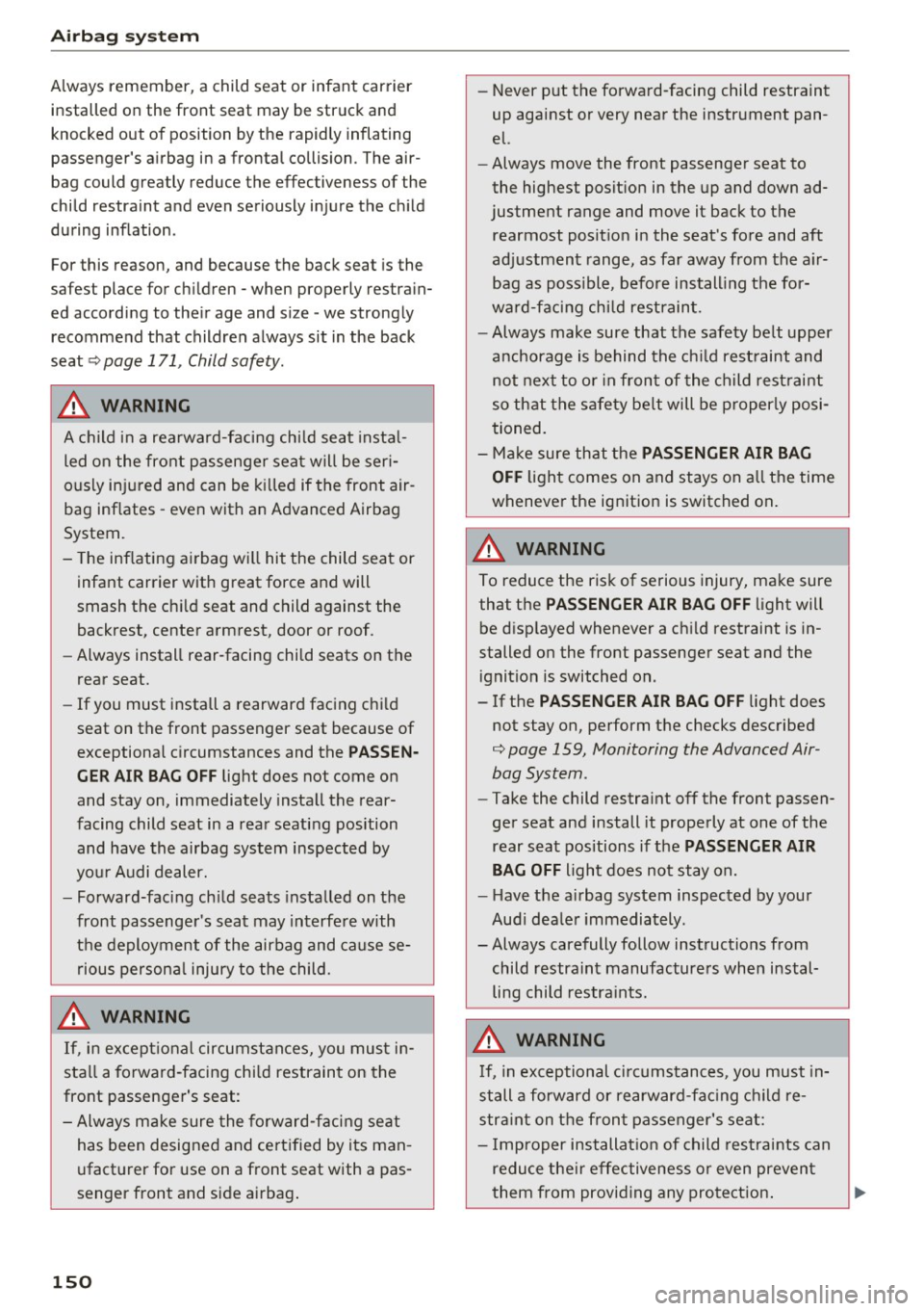 AUDI A6 2017 Owners Manual Airbag syste m
Always remember, a child seat or infant carrier
installed on the front seat may be struck and
knocked out of position by the rapidly inflating
passengers airb AUDI A6 2017 Owners Manual Airbag syste m
Always remember, a child seat or infant carrier
installed on the front seat may be struck and
knocked out of position by the rapidly inflating
passengers airb