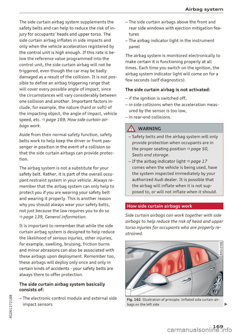 AUDI A6 2017 Owners Manual The side curtain airbag system supplements the
safety belts and can help to reduce the risk of in
jury for occupants heads and upper torso. The
side curtain airbag inflates AUDI A6 2017 Owners Manual The side curtain airbag system supplements the
safety belts and can help to reduce the risk of in
jury for occupants heads and upper torso. The
side curtain airbag inflates