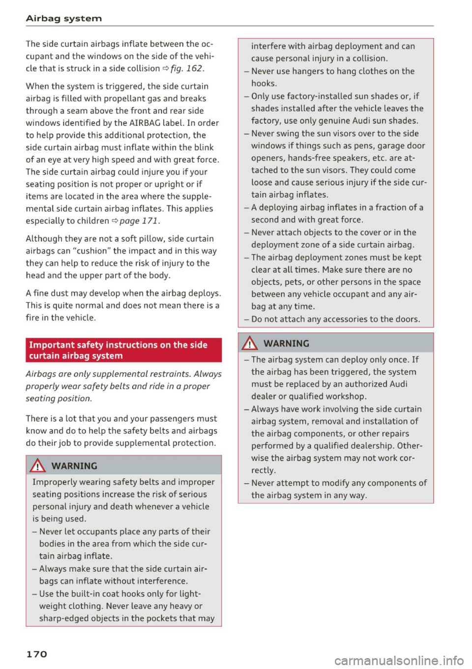 AUDI A6 2017 Owners Manual Airbag syste m
The side curtain airbags inflate between the oc
cupant and the windows on the side of the vehi
cle that is struck in a side coll is ion
¢ fig . 162.
When AUDI A6 2017 Owners Manual Airbag syste m
The side curtain airbags inflate between the oc
cupant and the windows on the side of the vehi
cle that is struck in a side coll is ion
¢ fig . 162.
When