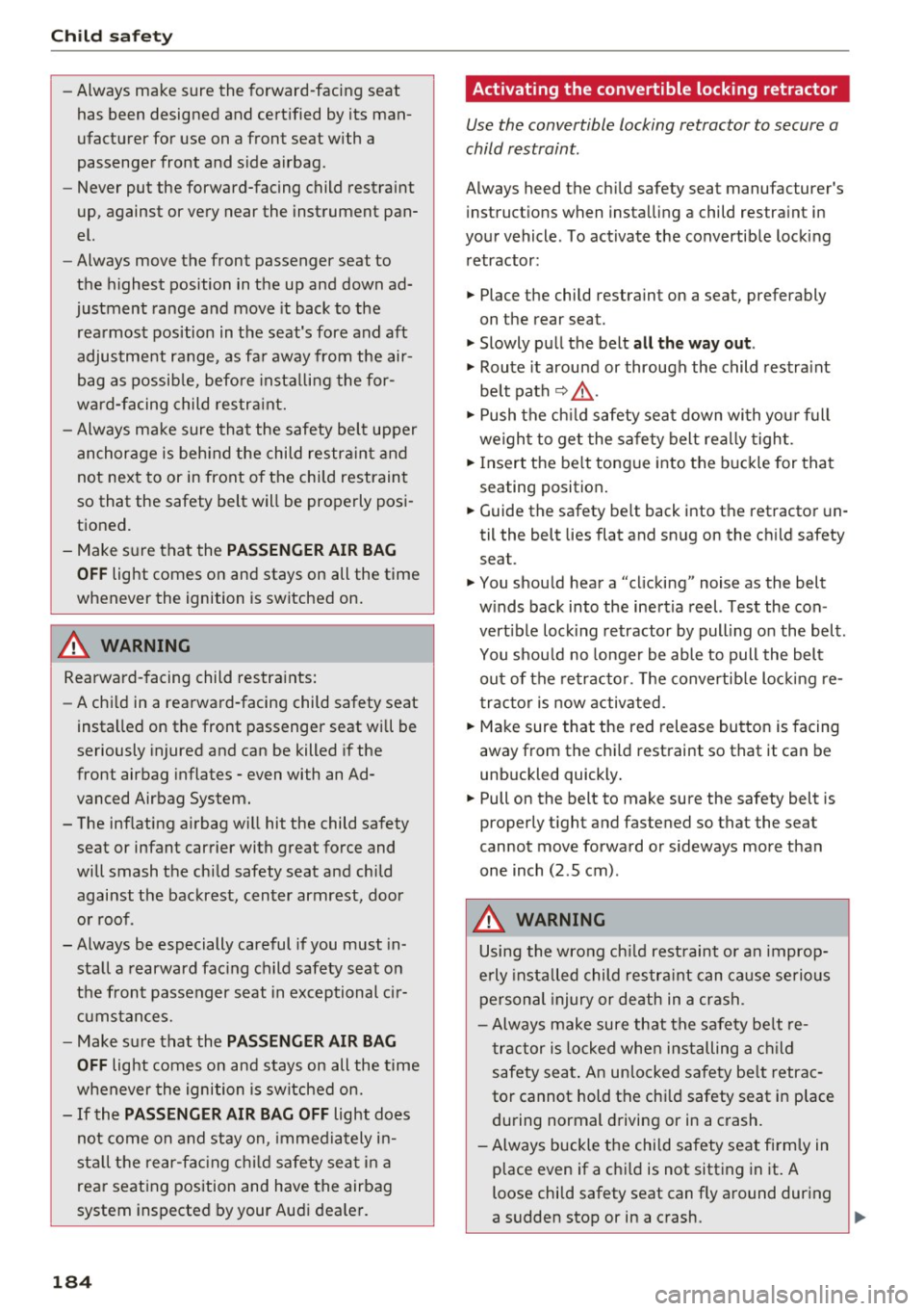 AUDI A6 2017  Owners Manual Child  safety 
-Always  make  sure  the  forward-facing  seat 
has  been  designed  and  certified  by its  man­
ufacturer  for  use  on  a front  seat  with  a 
passenger  front  and  side  airbag. 