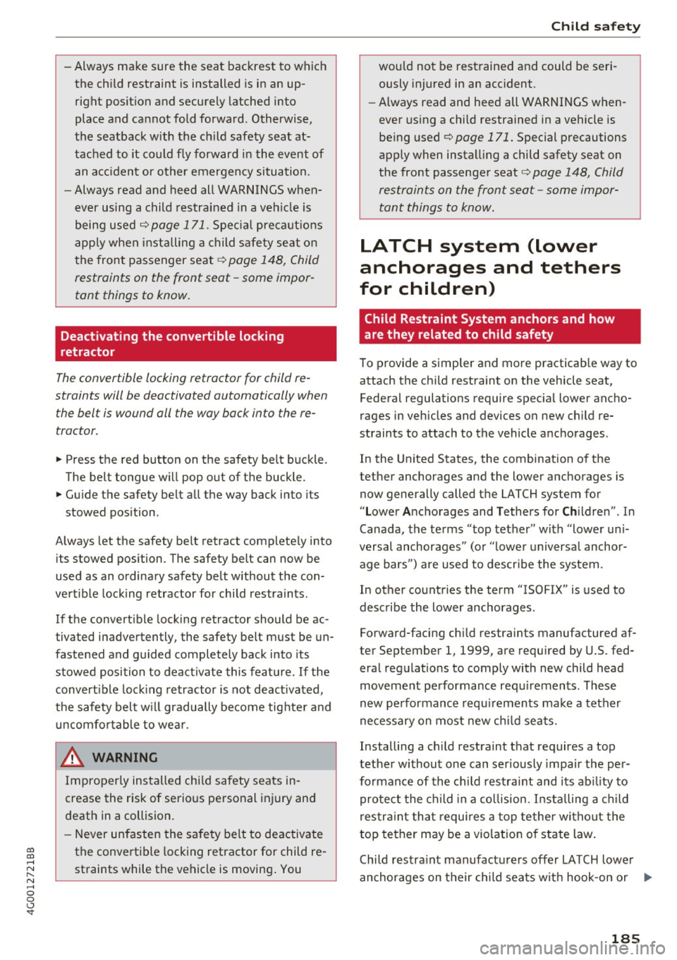 AUDI A6 2017  Owners Manual co 
co 
.... N 
" N .... 0 0 <..:l <t 
-Always  make  sure  the  seat  backrest  to which 
the  child  restraint  is installed  is  in an  up­
right  position  and  securely  latched into 
place  an