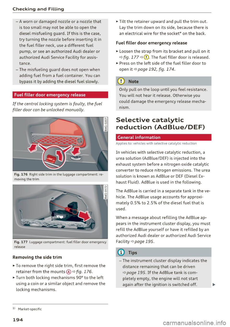 AUDI A6 2017 Owners Manual Checking and Filling
-A worn or damaged nozzle or a nozz le that
is too sma ll may not be ab le to open the
diesel misfueling guard . If this is the case,
try turning the noz zle bef AUDI A6 2017 Owners Manual Checking and Filling
-A worn or damaged nozzle or a nozz le that
is too sma ll may not be ab le to open the
diesel misfueling guard . If this is the case,
try turning the noz zle bef