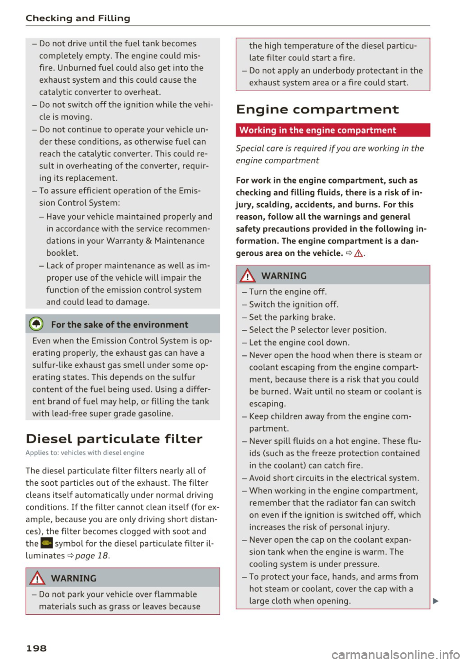 AUDI A6 2017  Owners Manual Check ing  and  F illing 
- Do not  drive  until  the  fuel  tank  becomes 
complete ly empty . The  engine  cou ld  mis­
fire . Unburned  fuel  could  also  get  into  the 
exhaust  system  and  thi