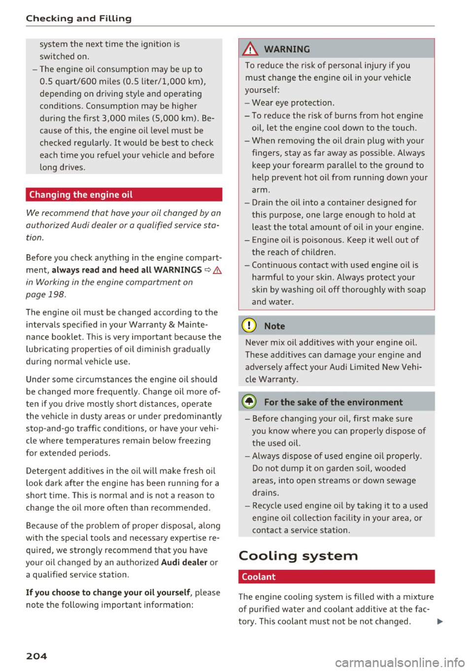 AUDI A6 2017  Owners Manual Checking  and  Filling 
system  the  next  time  the ignition  is 
switched  on. 
- The  engine  oil  consumption  may  be  up to 
0.5  quart/600  miles  (0.5  liter/1 ,000  km), 
depending  on  drivi