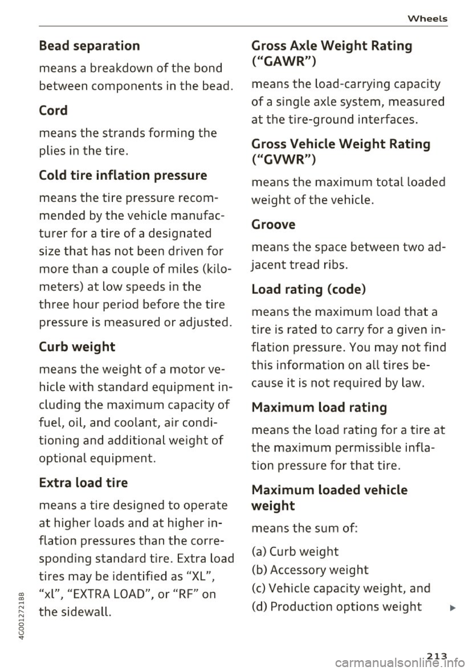 AUDI A6 2017 Owners Manual Bead separa tion
means a breakdown of the bond
between components in the bead.
Cord
means the strands forming the
plies in the tire .
Cold tire inflation pressure
means the tire AUDI A6 2017 Owners Manual Bead separa tion
means a breakdown of the bond
between components in the bead.
Cord
means the strands forming the
plies in the tire .
Cold tire inflation pressure
means the tire