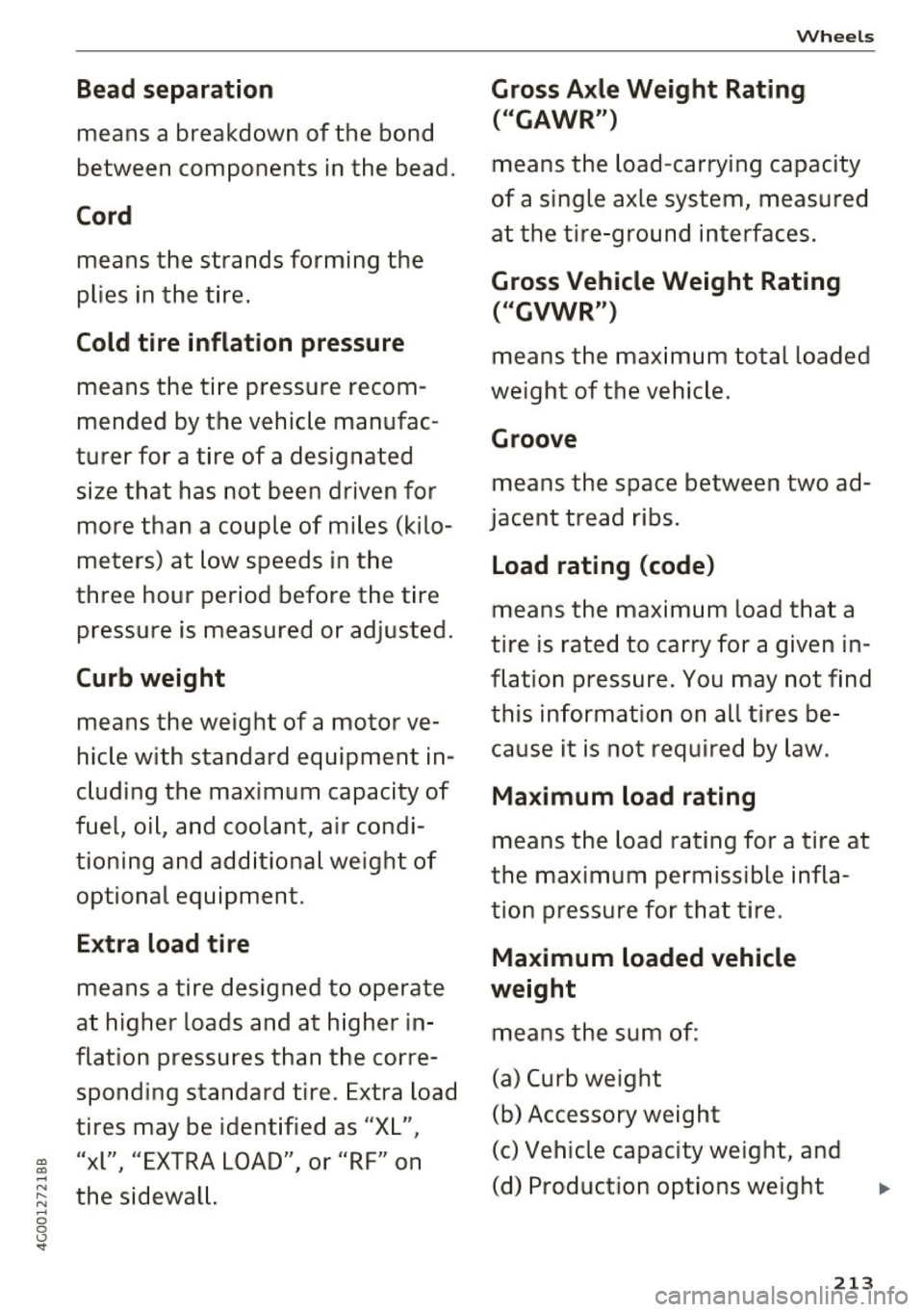 AUDI A6 2017  Owners Manual Bead separa tion 
means  a  breakdown  of the  bond 
between  components  in the  bead. 
Cord 
means  the strands  forming  the 
plies  in the  tire . 
Cold tire  inflation  pressure 
means  the  tire