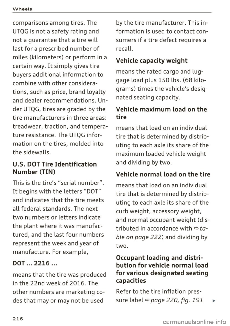 AUDI A6 2017 Owners Manual Wheels
comparisons among tires. The
UTQG is not a safety rating and not a guarantee that a tire will
last for a prescribed number of
miles (kilometers) or perform in a
cert AUDI A6 2017 Owners Manual Wheels
comparisons among tires. The
UTQG is not a safety rating and not a guarantee that a tire will
last for a prescribed number of
miles (kilometers) or perform in a
cert