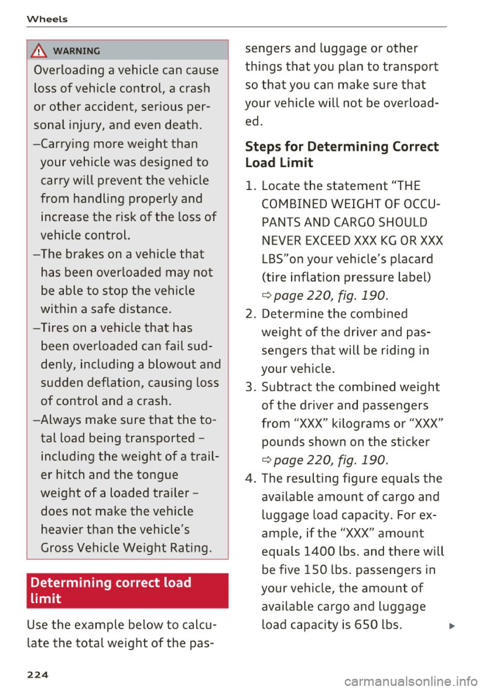 AUDI A6 2017 Owners Manual Wheels
A WARNING
Overloading a ve hicl e can cause
loss of vehicle control, a crash
or other accident, serious per
sonal injury, and even death .
-Carrying more weight than your AUDI A6 2017 Owners Manual Wheels
A WARNING
Overloading a ve hicl e can cause
loss of vehicle control, a crash
or other accident, serious per
sonal injury, and even death .
-Carrying more weight than your
