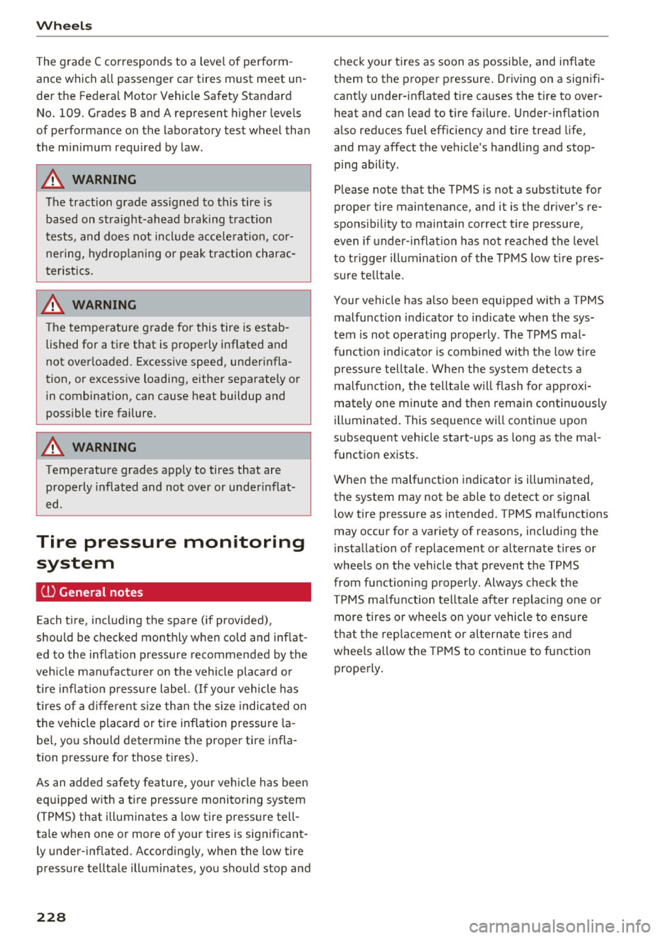 AUDI A6 2017 Owners Guide Wheels
The grade C corresponds to a level of perform
ance which all passenger car tires must meet un
der the Federal Motor Vehicle Safety Standard No.
109. Grades B and A represent AUDI A6 2017 Owners Guide Wheels
The grade C corresponds to a level of perform
ance which all passenger car tires must meet un
der the Federal Motor Vehicle Safety Standard No.
109. Grades B and A represent