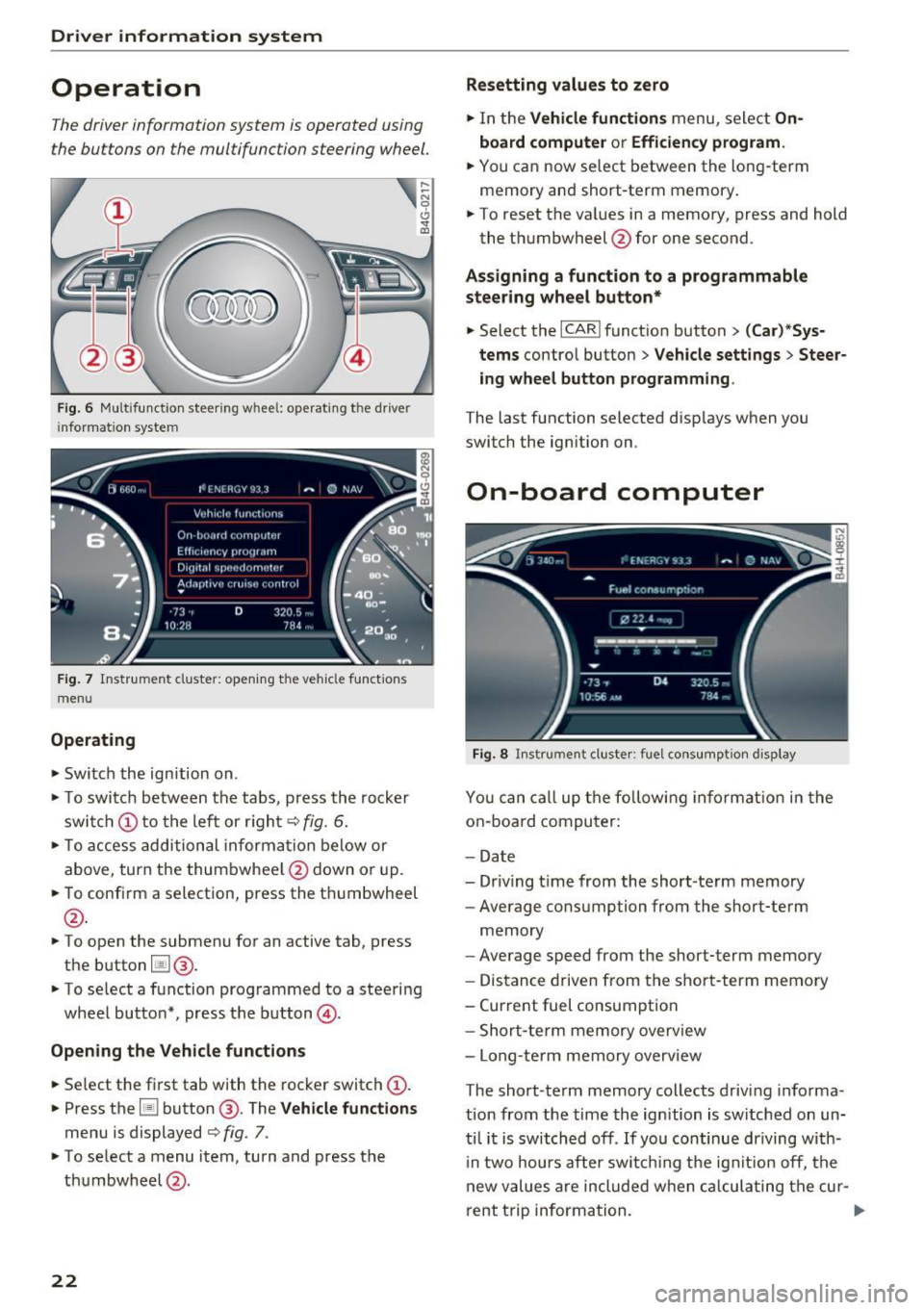 AUDI A6 2017 Owners Manual Driver information system
Operation
The driver information system is operated using
the buttons on the multifunction steering wheel.
Fig . 6 Mult ifunctio n steerin g wheel: operating t AUDI A6 2017 Owners Manual Driver information system
Operation
The driver information system is operated using
the buttons on the multifunction steering wheel.
Fig . 6 Mult ifunctio n steerin g wheel: operating t