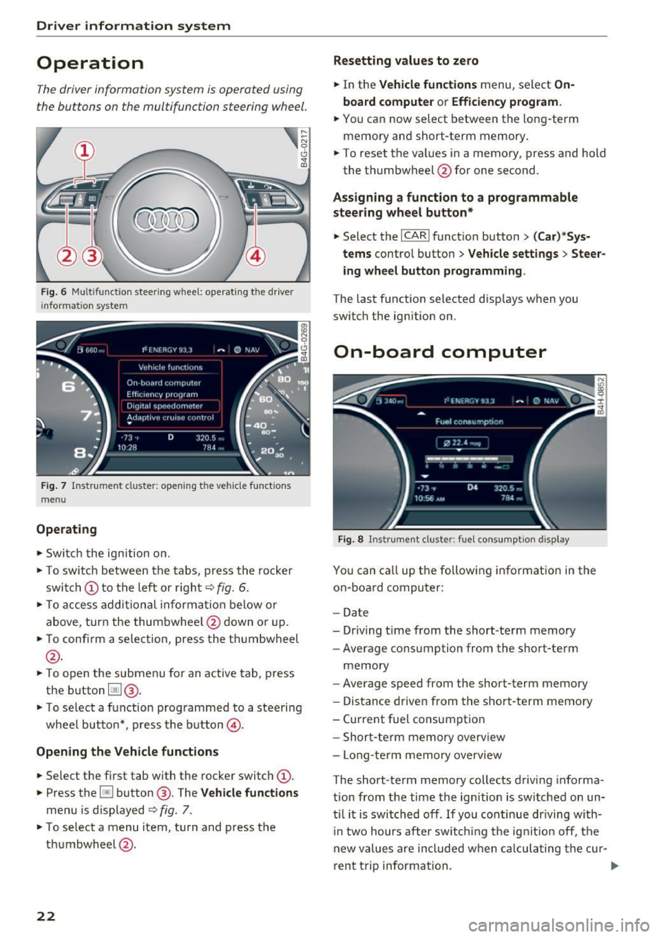 AUDI A6 2017 Owners Manual Driver  information  system 
Operation 
The driver information  system  is operated  using 
the  buttons  on  the multifunction  steering wheel. 
Fig . 6 Mult ifunctio n steerin g wheel:  operating  t