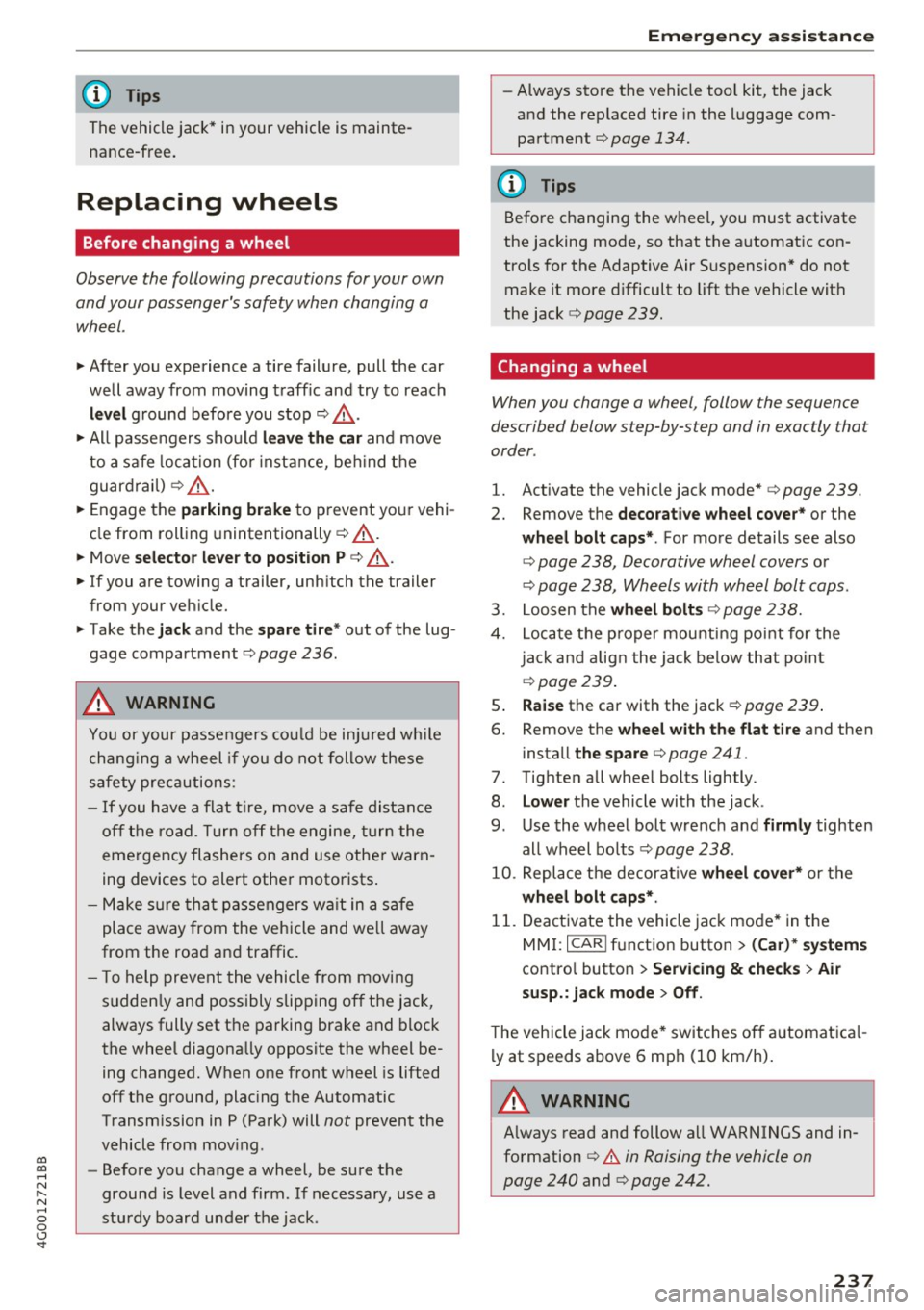 AUDI A6 2017  Owners Manual co 
co 
.... N 
" N .... 0 0 <..:l <t 
@ Tips 
The  vehicle jack* in your  vehicle  is  mainte­
nance-free. 
Replacing  wheels 
Before  changing  a  wheel 
Observe  the  following  precautions  for 