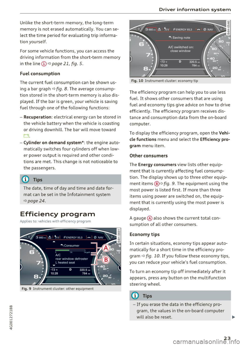 AUDI A6 2017 Owners Manual co 
co 
.... N 
" N .... 0 0 <.,;) SI 
Unlike the short-term  memory, the  long -term 
memory  is not  erased  automatica lly. Yo u can  se­
l ect  the  time  period  for  evaluat ing  trip  inform