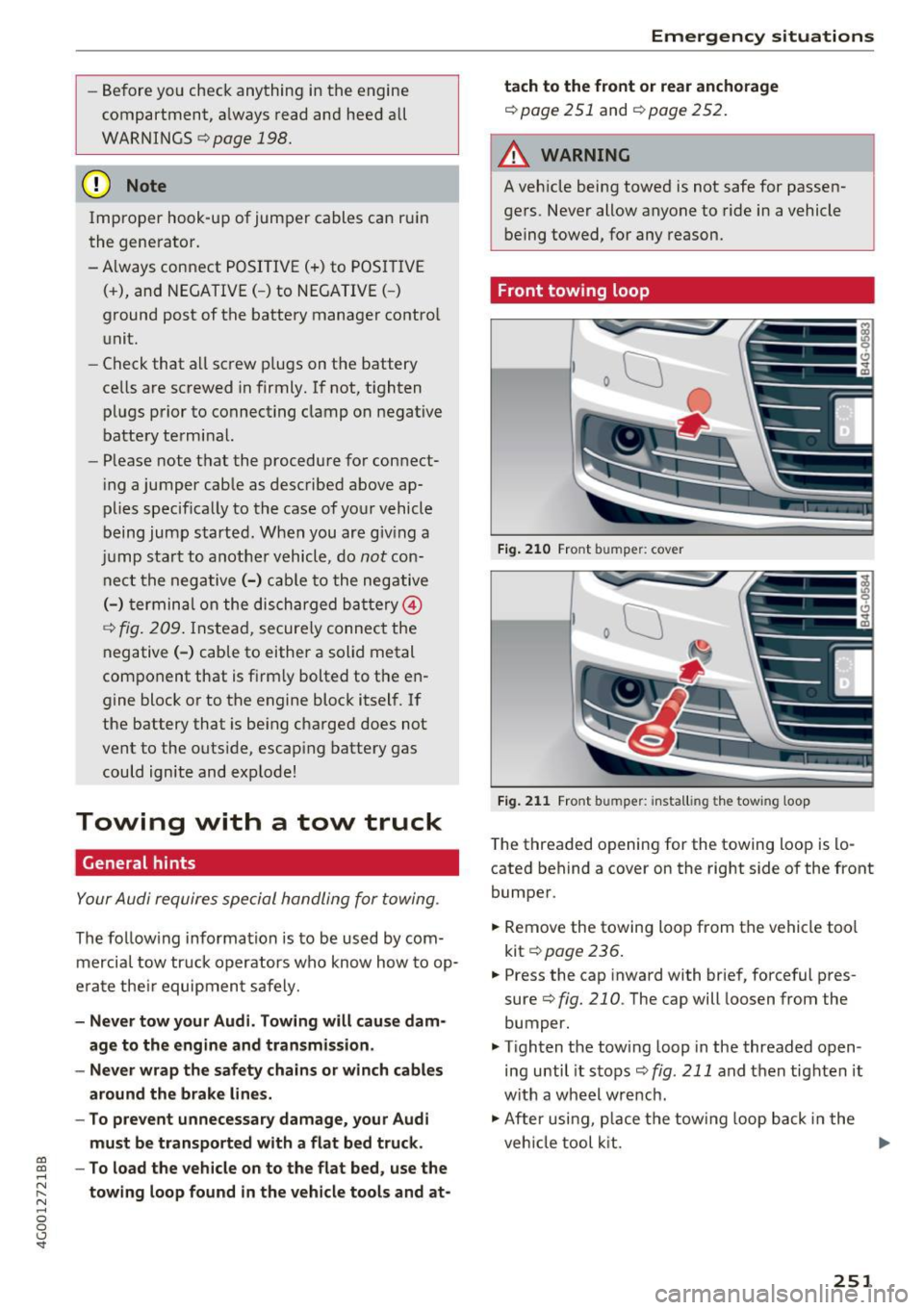 AUDI A6 2017  Owners Manual -Before  you  check  anything  in  the engine 
compartment,  always  read and  heed  all 
WARNINGS 
o page  198. 
(D Note 
Improper  hook-up  of jumper  cables  can  ruin 
the  generator. 
-Always  co