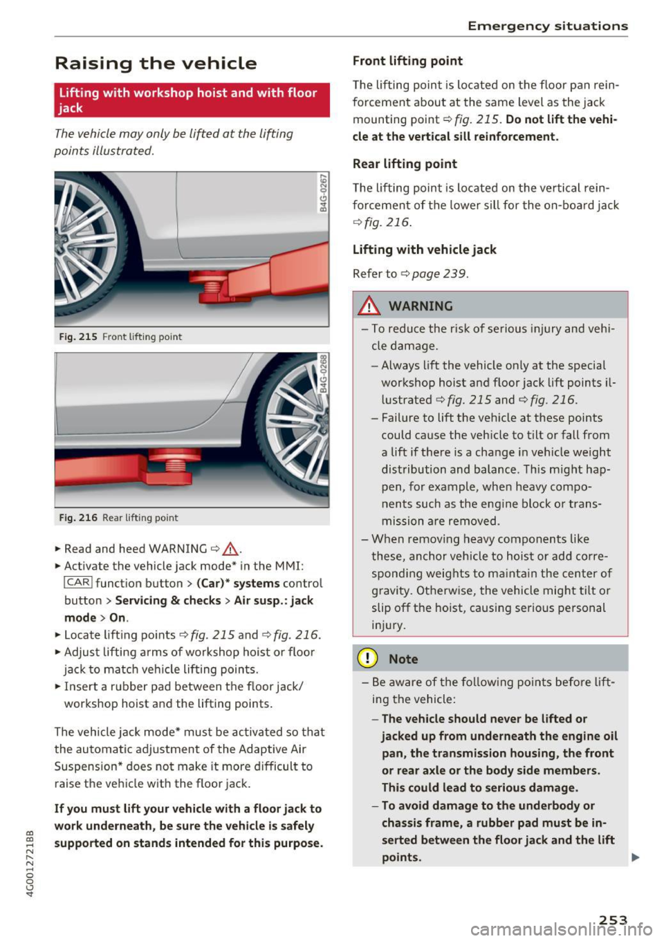 AUDI A6 2017  Owners Manual co 
co 
.... N 
" N .... 0 0 <.,;) SI" 
Raising  the  vehicle 
Lifting  with  workshop  hoist  and  with  floor 
jack 
The  vehicle  may  only  b e li~ ed  at  the  lifting 
points  illustra ted. 
F 