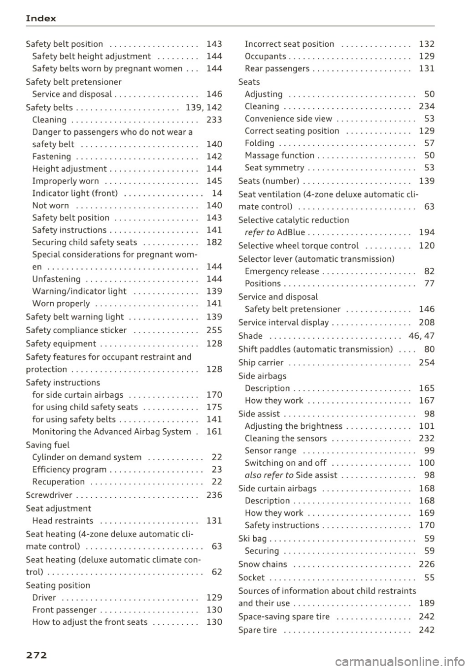 AUDI A6 2017 Repair Manual Index
Safety belt position . . . . . . . . . . . . . . . . . . . 14 3
Safety belt height adjustment . . . . . . . . . 144
Safety belts wo rn by pregnant women . . . 144
Safe AUDI A6 2017 Repair Manual Index
Safety belt position . . . . . . . . . . . . . . . . . . . 14 3
Safety belt height adjustment . . . . . . . . . 144
Safety belts wo rn by pregnant women . . . 144
Safe