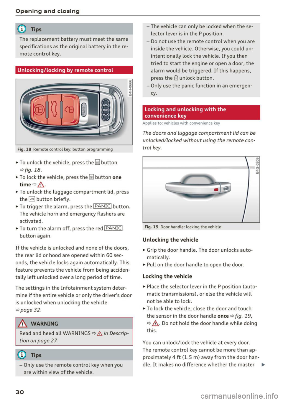 AUDI A6 2017  Owners Manual Opening  and clo sin g 
@ Tips 
The  replacement  battery  must  meet  the  same 
specifications  as  the  orig inal  battery  in the  re­
mote  control  key. 
Unlocking/locking  by remote  control 
