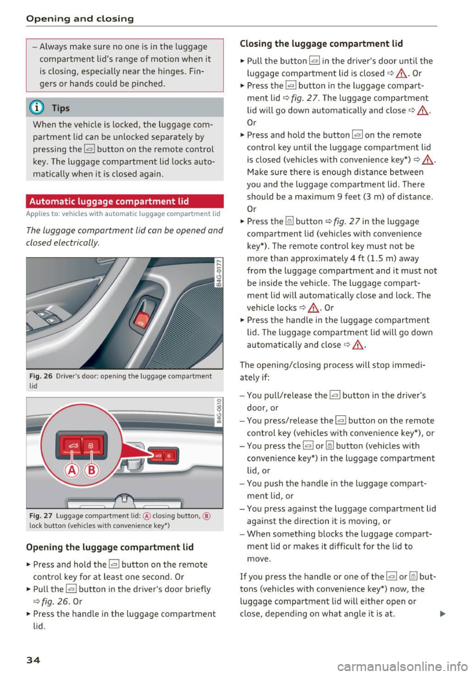 AUDI A6 2017 Owners Manual Opening and closing
-Always make sure no one is in the luggage
compartment lids range of motion when it
is clos ing, especially near the hinges. Fin
gers or hands could be p AUDI A6 2017 Owners Manual Opening and closing
-Always make sure no one is in the luggage
compartment lids range of motion when it
is clos ing, especially near the hinges. Fin
gers or hands could be p