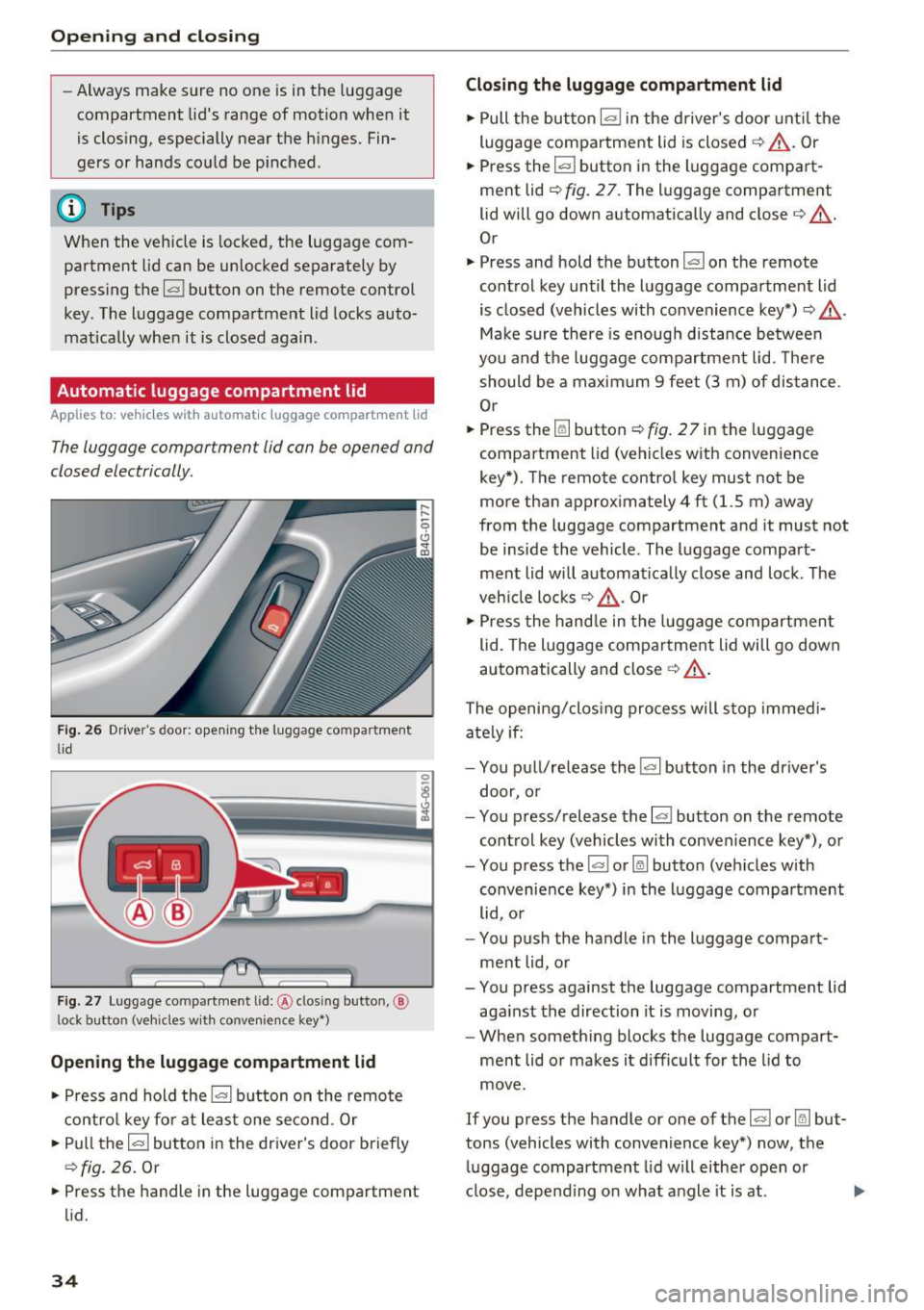 AUDI A6 2017  Owners Manual Opening  and closing 
-Always  make  sure  no  one  is in the  luggage 
compartment  lids  range of  motion  when  it 
is clos ing,  especially  near  the  hinges. Fin­
gers  or  hands  could  be  p