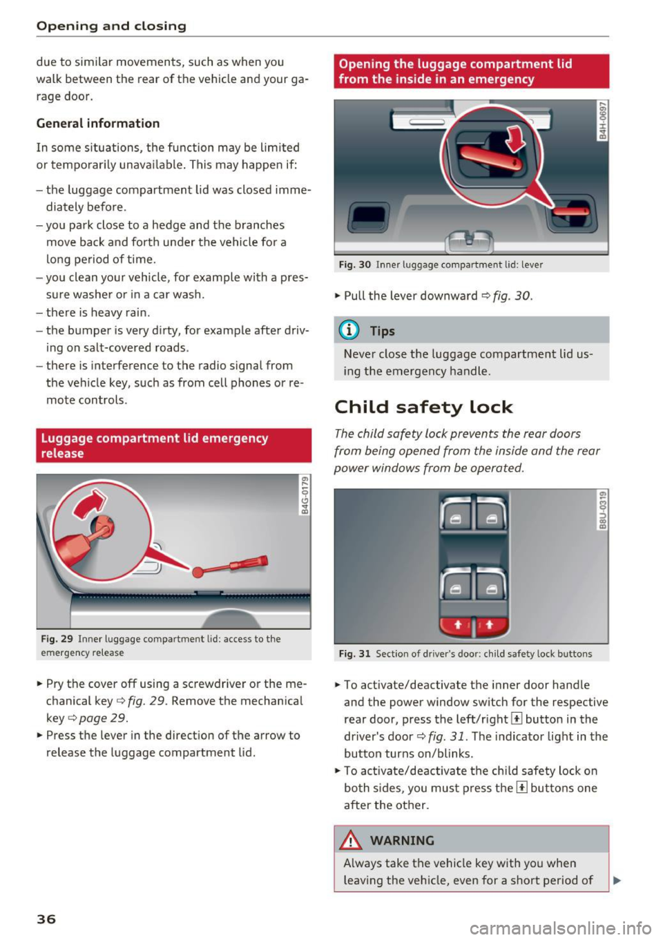 AUDI A6 2017 Owners Guide Opening  and clo sin g 
due  to  similar  movements,  such  as  when  you 
walk  between  the  rear  of  th e vehicle  and  your  ga­
rage  door. 
General  inform ation 
I n some  situations,  the  f