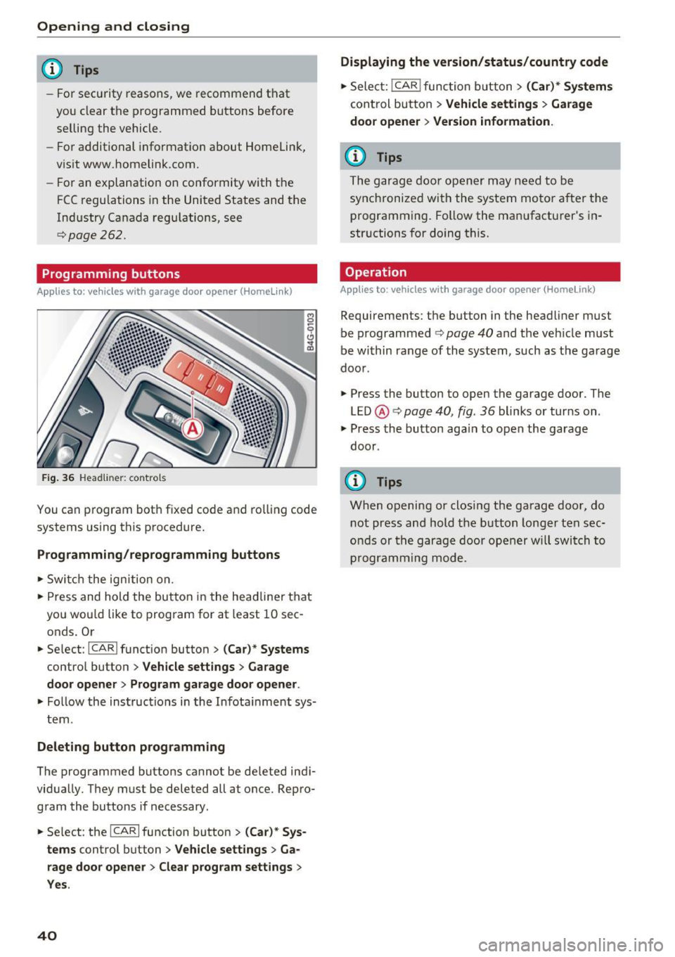 AUDI A6 2017 User Guide Opening and closing
@ Tips
-For security reasons, we recommend that
you clear the programmed buttons before
selling the vehicle.
- For additional information about Homelin k,
vis AUDI A6 2017 User Guide Opening and closing
@ Tips
-For security reasons, we recommend that
you clear the programmed buttons before
selling the vehicle.
- For additional information about Homelin k,
vis
