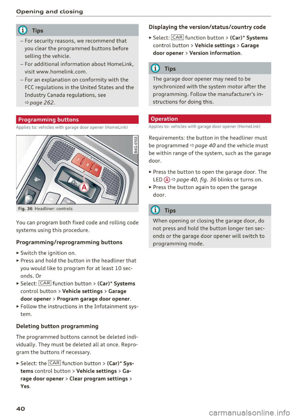 AUDI A6 2017 Service Manual Opening  and closing 
@ Tips 
-For  security  reasons,  we  recommend  that 
you  clear  the  programmed  buttons  before 
selling  the  vehicle. 
- For  additional  information about  Homelin k, 
vis