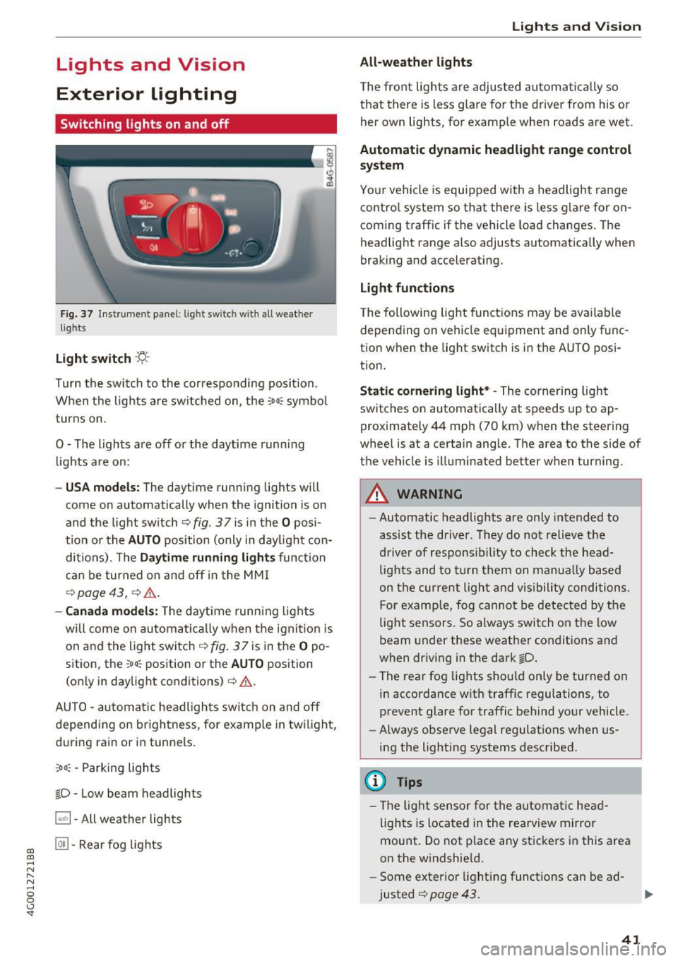 AUDI A6 2017 Owners Manual co
co
.... N
" N .... 0 0 <.,;) SI"
Lights and Vision
Exterior Lighting
Switching lights on and off
Fig. 37 In strument pane l: l ig ht sw itc h w ith all weather
lights
Light s AUDI A6 2017 Owners Manual co
co
.... N
" N .... 0 0 <.,;) SI"
Lights and Vision
Exterior Lighting
Switching lights on and off
Fig. 37 In strument pane l: l ig ht sw itc h w ith all weather
lights
Light s