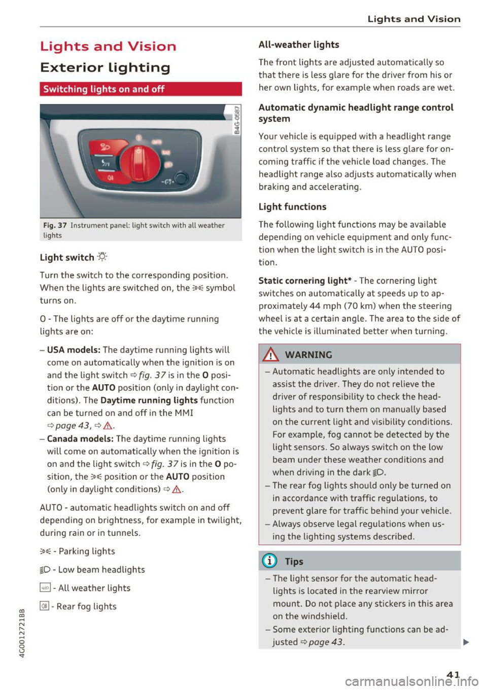 AUDI A6 2017 Service Manual co 
co 
.... N 
" N .... 0 0 <.,;) SI" 
Lights  and  Vision 
Exterior  Lighting 
Switching  lights  on  and  off 
Fig.  37 In strument  pane l: l ig ht  sw itc h w ith  all  weather 
lights 
Light  s