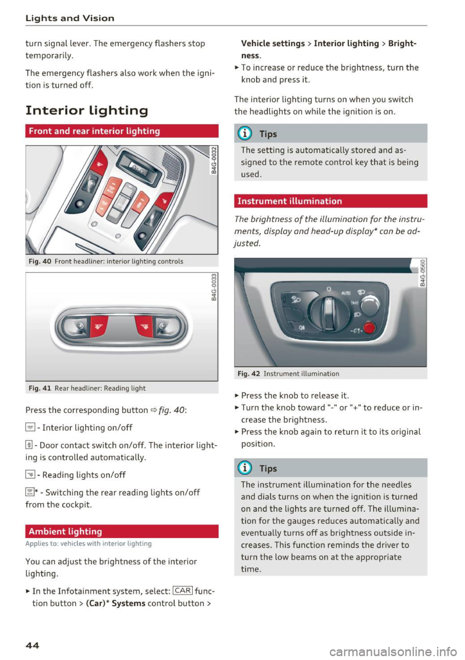 AUDI A6 2017 User Guide Lights and Vision
turn signal lever . The emergency flashers stop
temporarily .
The emergency flashers also wo rk when the igni
tion is turned off.
Interior lighting
Front and AUDI A6 2017 User Guide Lights and Vision
turn signal lever . The emergency flashers stop
temporarily .
The emergency flashers also wo rk when the igni
tion is turned off.
Interior lighting
Front and