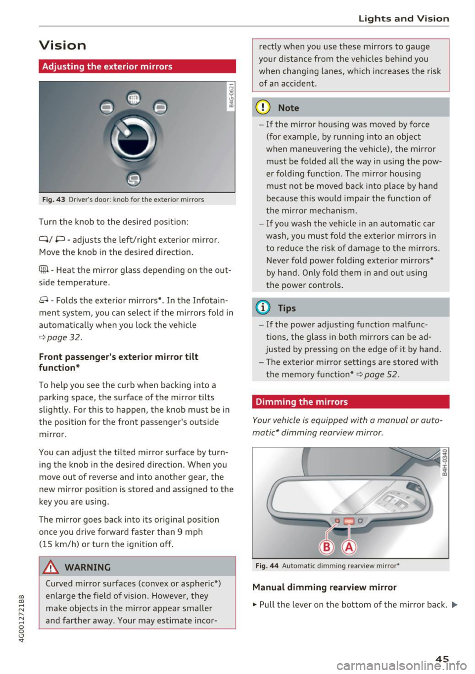 AUDI A6 2017 Service Manual co 
co 
.... N 
" N .... 0 0 <.,;) SI" 
Vision 
Adjusting  the  exterior  mirrors 
Fig. 43 Drivers door:  knob for the  exterior  mir rors 
Turn  the  knob  to  the desired  pos ition: 
Q/ P  -adjus