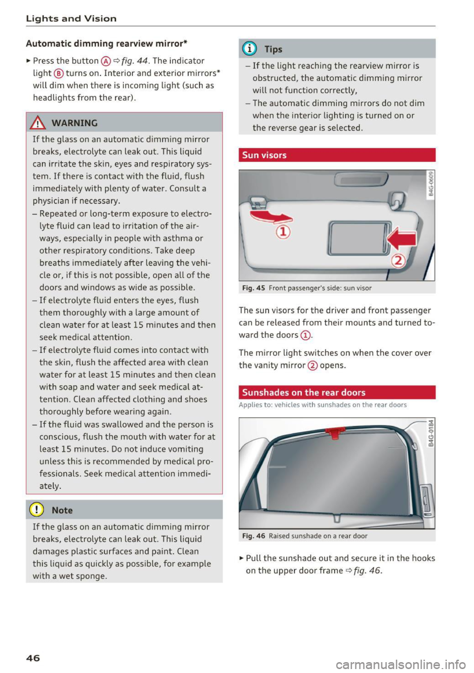 AUDI A6 2017 Service Manual Lights and Vision
Automatic dimming rearview mirror*
.. Press the button@~ fig. 44. The indicator
light @ turns on. Interior and exterior mirrors*
will dim when there is incoming AUDI A6 2017 Service Manual Lights and Vision
Automatic dimming rearview mirror*
.. Press the button@~ fig. 44. The indicator
light @ turns on. Interior and exterior mirrors*
will dim when there is incoming