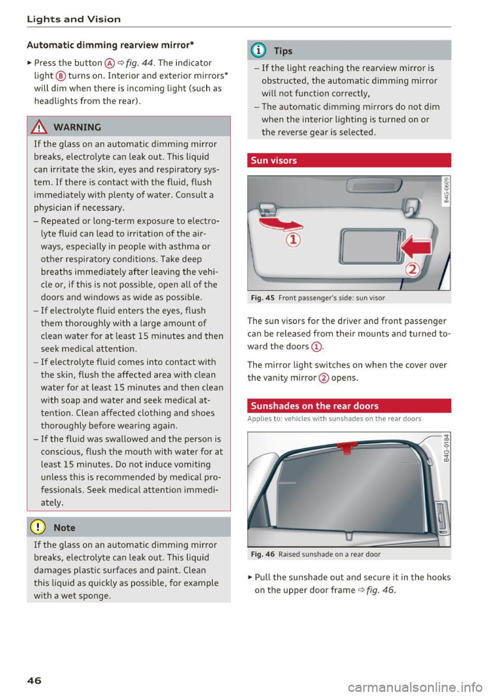 AUDI A6 2017 Service Manual Lights  and  Vision 
Automatic  dimming  rearview  mirror* 
.. Press  the  button@~ fig. 44. The  indicator 
light @ turns  on.  Interior  and  exterior  mirrors* 
will dim  when  there  is incoming  