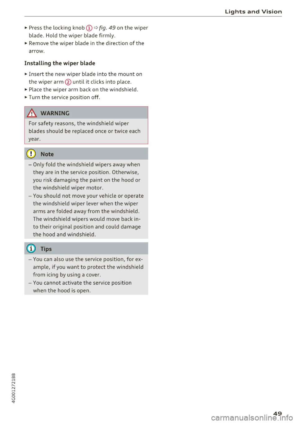 AUDI A6 2017  Owners Manual co 
co 
.... N 
" N .... 0 0 <..:l -<t 
~ Press the locking  knob(!)¢ fig. 49 on  the  wiper 
blade.  Hold  the  wiper  blade  firm ly. 
~ Remove the  wiper  blade  in the  direct ion  of  the 
arrow