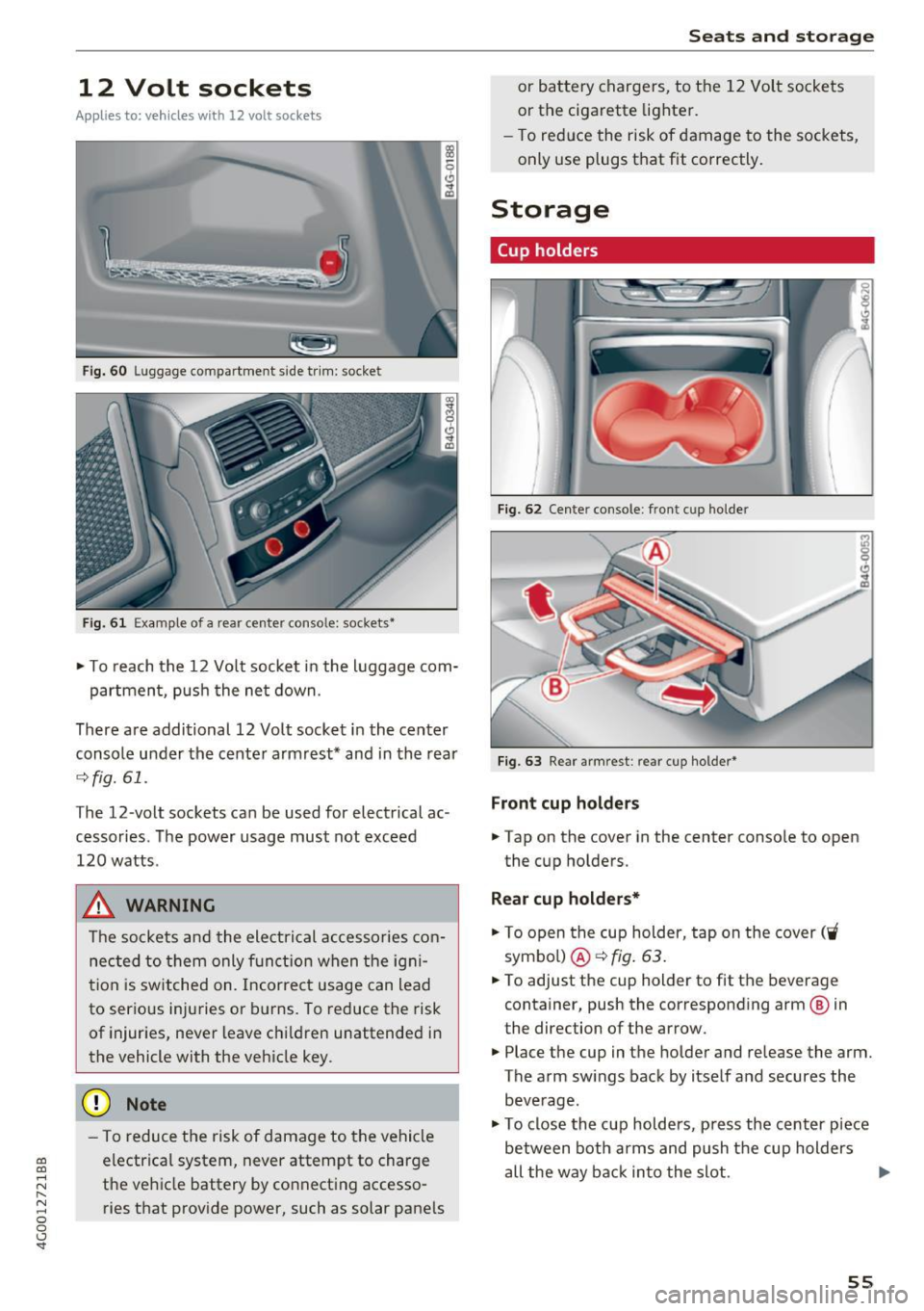 AUDI A6 2017  Owners Manual co 
co 
.... N 
" N .... 0 0 <..:l SI 
12  Volt  sockets 
App lies  to: ve hicles with  12 volt socke ts 
Fi g. 60  Luggage  compartment  s ide tr im: socket 
Fi g. 61 Exa mple of a rear  center  co